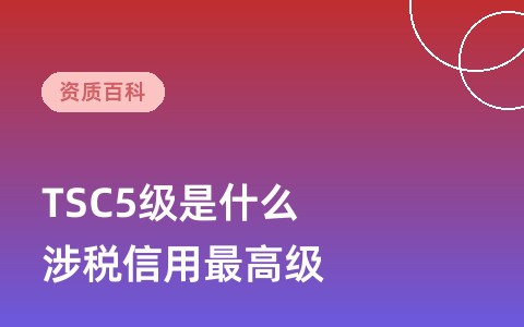 TSC5级涉税专业服务机构是什么？分级标准、评定规则与查询方法全解